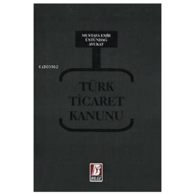 Türk Ticaret Kanunu | Mustafa Emir Üstündağ | Bilge Yayınevi Hukuk Yayınları | 9786051683355 | 