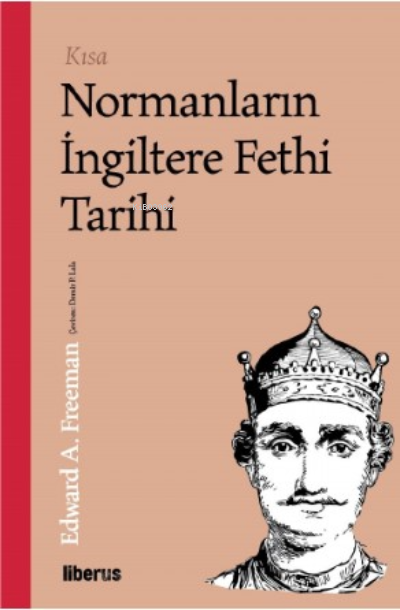  Kısa Normanların İngiltere Fethi Tarihi | Edward Augustus Freeman | Liberus Yayınları | 9786256982444 | 