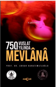  750 Vuslat Yılında Mevlana | 750 Vuslat Yılında Mevlana | Adnan Karaismailoğlu | Akçağ Basım Yayım Pazarlama | 9786053427957 