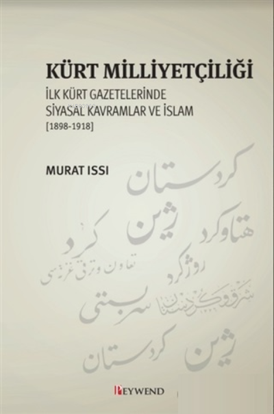 Kürt Milliyetçiliği;İlk Kürt Gazetelerinde Siyasal Kavramlar ve İslam (1898-1918)