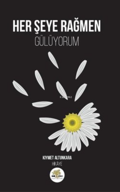  Her Şeye Rağmen Gülüyorum | Her Şeye Rağmen Gülüyorum | Kıymet Altunkara | Nar Ağacı Yayınları | 9786057430359 