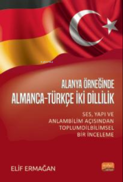 Alanya Örnekliğinde Almanca-Türkçe İki Dillilik;Ses, Yapı ve Anlam Bilimi Açısından Toplumdilbilimsel Bir İnceleme