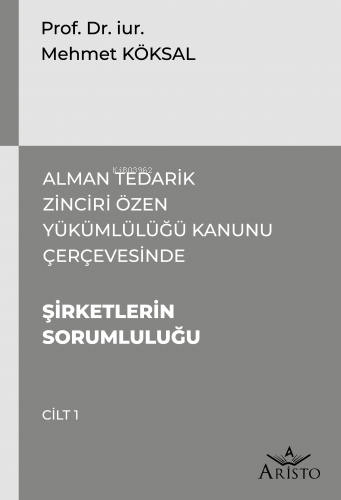  Alman Tedarik Zinciri Özen Yükümlülüğü Kanunu Çerçevesinde Şirketlerin Sorumluluğu | Alman Tedarik Zinciri Özen Yükümlülüğü Kanunu Çerçevesinde Şirketlerin Sorumluluğu | Mehmet Köksal | Aristo Yayınevi | 9786258385496 