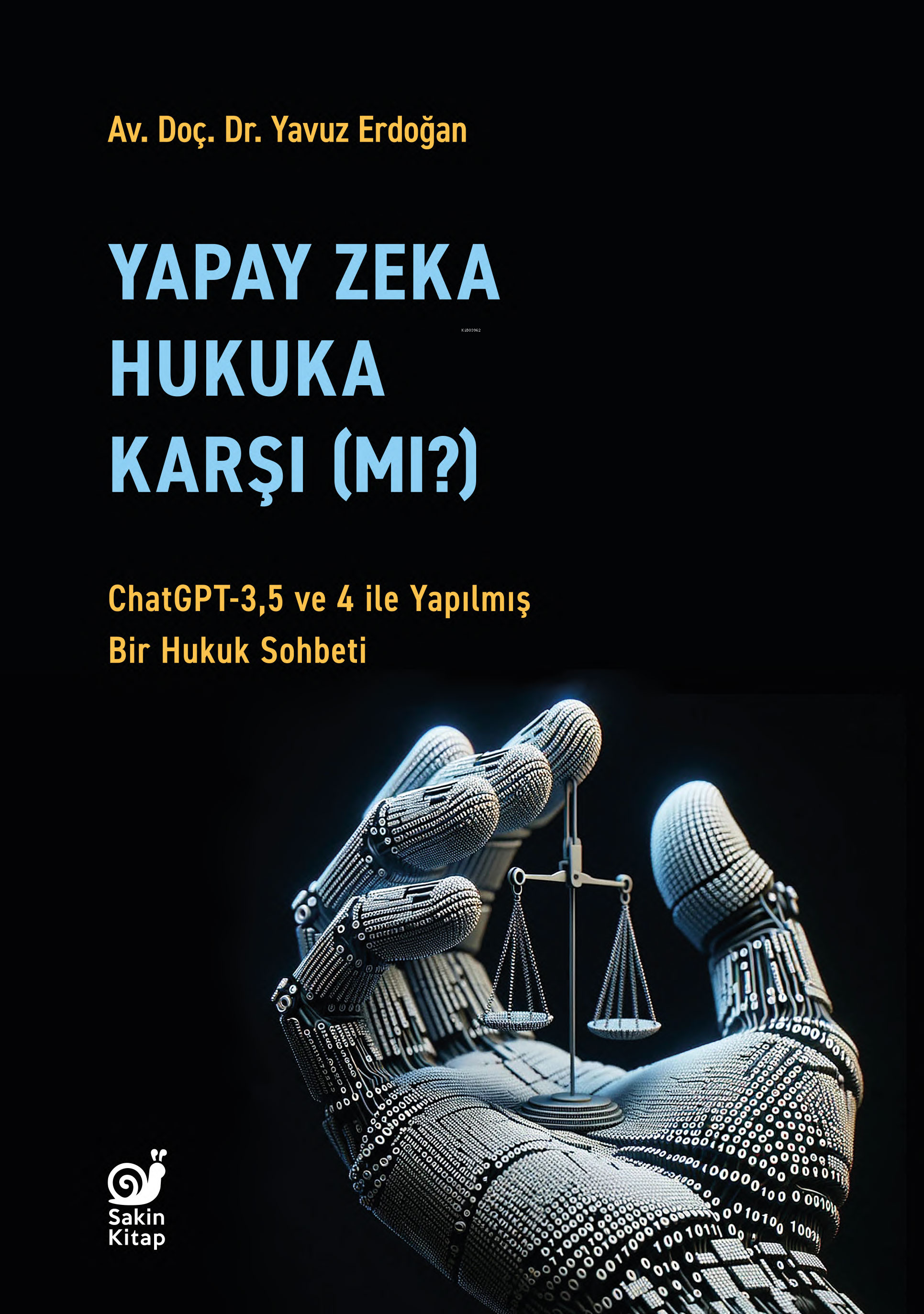  Yapay Zeka Hukaka Karşı (Mı)ChatGPT 35 ve 4 ile Yapılmış Bir Hukuk Sohbeti | Yapay Zeka Hukaka Karşı (Mı)ChatGPT 35 ve 4 ile Yapılmış Bir Hukuk Sohbeti | Yavuz Erdoğan | Dilek Şişli | Çağrı Öner | Fatma Bengü Akyürek | Sakin Kitap | 9786259448817 