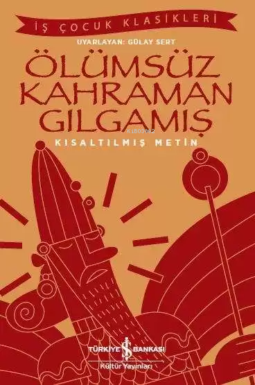 Ölümsüz Kahraman Gılgamış (Kısaltılmış Metin)