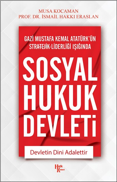 Gazi Mustafa Kemal Atatürk'ün Stratejik Liderliği Işığında Sosyal Hukuk Devleti ;Devletin Dini Adalettir