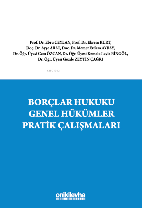  Borçlar Hukuku Genel Hükümler Pratik Çalışmaları | Borçlar Hukuku Genel Hükümler Pratik Çalışmaları | Ayşe Arat | Memet Erdem Aybay | Kemale Leyla Bingöl | Ebru Ceylan | Ekrem Kurt | Cem Özcan | Gözde Zeytin Çağrı | On İki Levha Yayıncılık | 9786254328862 
