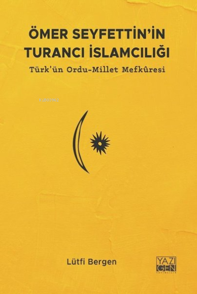 Ömer Seyfettin'in Turancı İslamcılığı;Türk'ün Ordu-Millet Mefkuresi