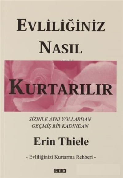  Evliliğiniz Nasıl Kurtarılır Evliliğinizi Kurtarma RehberiSeninle Aynı Yollardan Geçmiş Bir Kadından | Evliliğiniz Nasıl Kurtarılır Evliliğinizi Kurtarma RehberiSeninle Aynı Yollardan Geçmiş Bir Kadından | Erin Thiele | GDK Yayınları | 9786257927451 