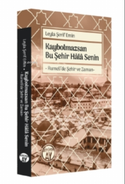 Kaybolmazsan Bu Şehir Hâlâ Senin;Rumeli’de Şehir ve Zaman-