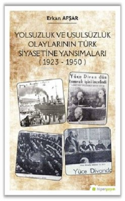  Yolsuzluk ve Usulsüzlük Olaylarının Türk Siyasetine Yansımaları (1923 1950) | Erkan Afşar | Hiper Yayınları | 9786257339186 | 