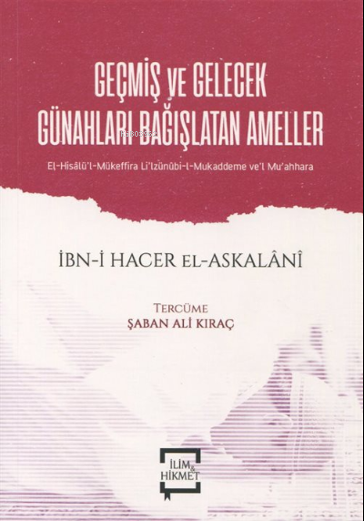  Geçmiş ve Gelecek Günahları Bağışlatan AmellerEl Hisalül Mükeffira lilzünnübil Mukaddeme vel Muahhara | Geçmiş ve Gelecek Günahları Bağışlatan AmellerEl Hisalül Mükeffira lilzünnübil Mukaddeme vel Muahhara | İbn Hacer El Askalani | Yusuf Keskin | Şaban Ali Kıraç | İlim ve Hikmet Yayınları | 9786057196514 