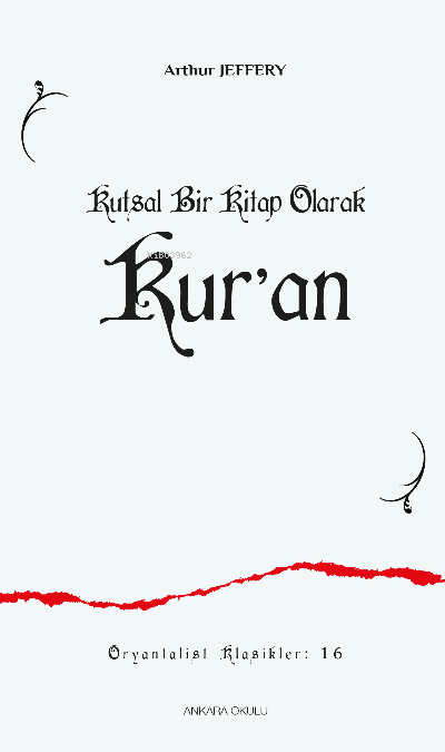  Kutsal Bir Kitap Olarak Kuran | Arthur Jeffery | Abdulkadir Karakuş | Ankara Okulu Yayınları | 9786257387491 | 