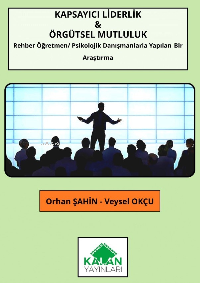  Kapsayıcı Liderlik & Örgütsel Mutluluk (Rehber Öğretmen /Psikolojik Danışmanlarla Yapılan Bir Araştırma ) | Orhan Şahin | Veysel Okçu | Kalan Yayıncılık | 9786054915675 | 