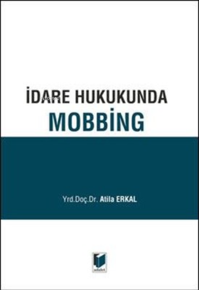  İdare Hukukunda Mobbing | İdare Hukukunda Mobbing | Atila Erkal | Adalet Yayınevi | 9786051464923 