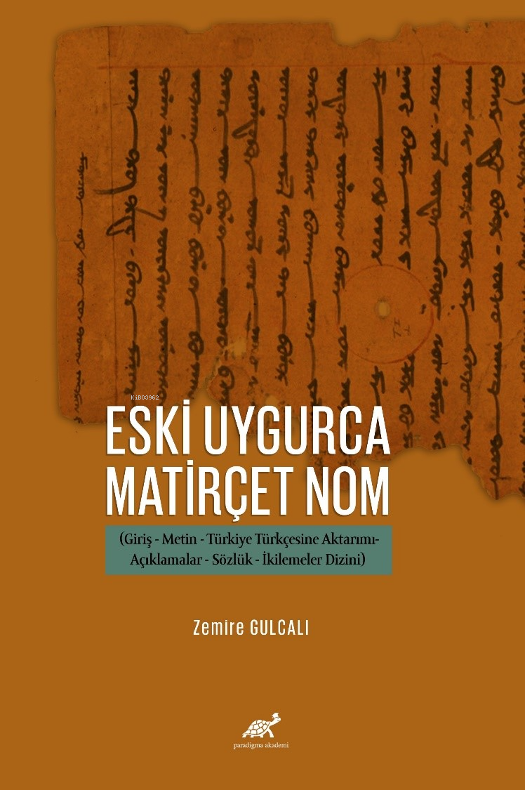 Eski Uygurca Matirçet Nom  ;(Giriş-Metin-Türkiye Türkçesine Aktarımı-Açıklamalar-Sözlük-İkilemeler Dizini)