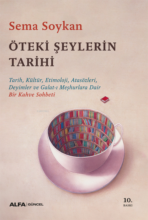 Öteki Şeylerin Tarihi;Tarih, Kültür, Etimoloji, Atasözleri, Deyimler ve Galat-ı Meşhurlara Dair Bir Kahve Sohbeti