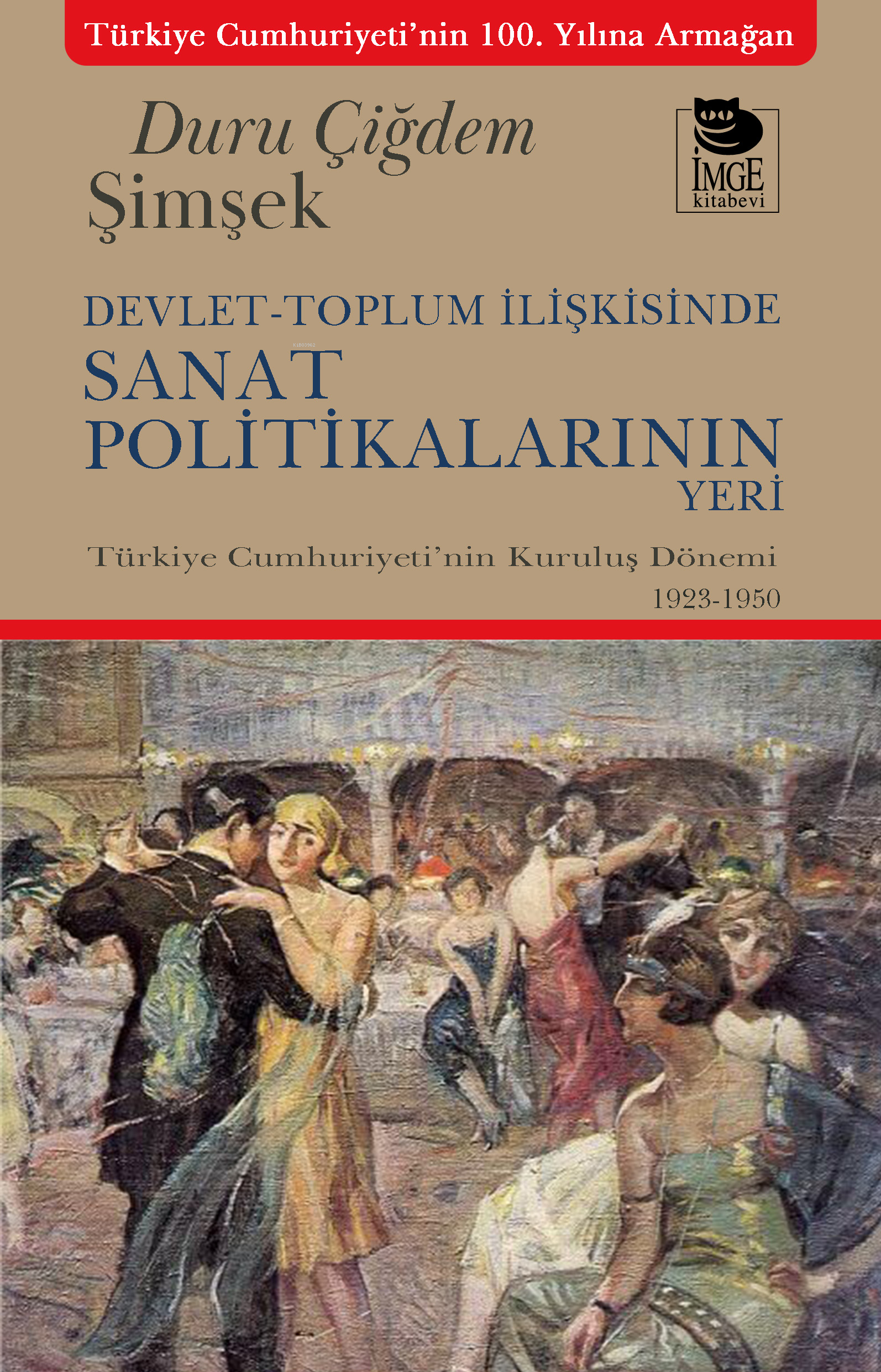 Devlet-Toplum İlişkisinde Sanat Politikalarının Yeri;Türkiye Cumhuriyeti'nin Kuruluş Dönemi 1923-1950