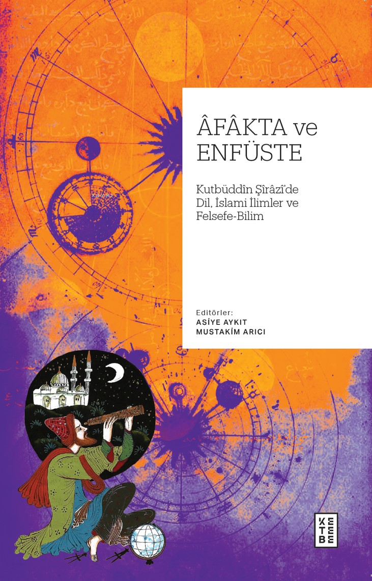 Âfâkta ve Enfüste;Kutbüddin Şîrâzî’de Dil, İslâmî İlimler ve Felsefe - Bilim