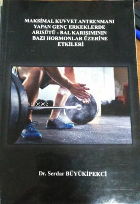 Maksimal Kuvvet Antrenmanı Yapan Genç Erkeklerde Arı Sütü + Bal Karışımının Bazı Hormonlar Üzerine Etkileri