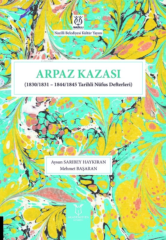  Arpaz Kazası (1830/1831 – 1844/1845 Tarihli Nüfus Defterleri) | Aysun Sarıbey Haykıran | Mehmet Başaran | Akademisyen Kitabevi | 9786253995041 | 