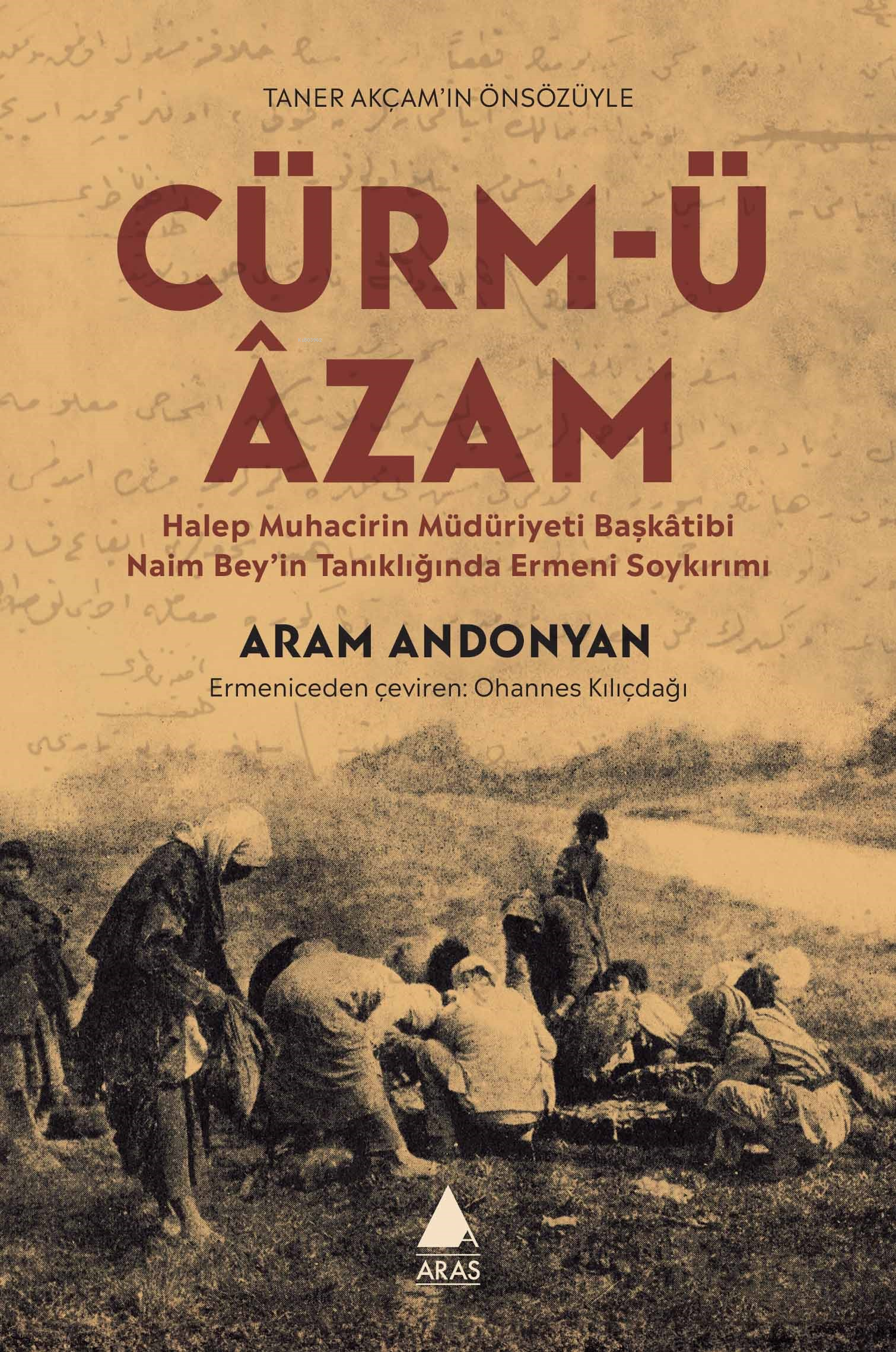 Cürm-Ü Âzam;Halep Muhacirin Müdüriyet Başkâtibi Naim Bey’in Tanıklığında Ermeni Soykırımı