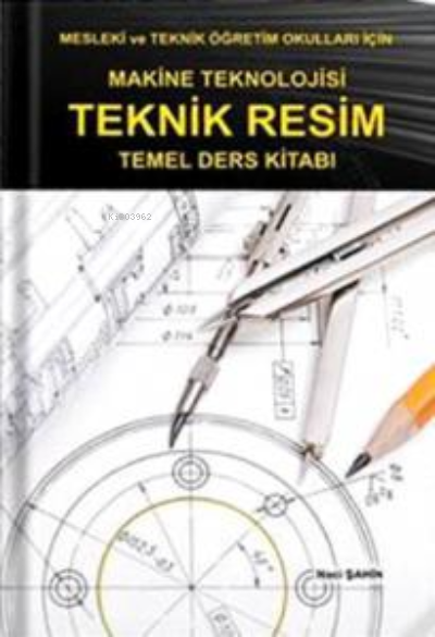  Makine Teknolojisi Teknik Resim Temel Ders Kitabı | Makine Teknolojisi Teknik Resim Temel Ders Kitabı | Naci Şahin | Teknik Yayınevi | 9786056404863 