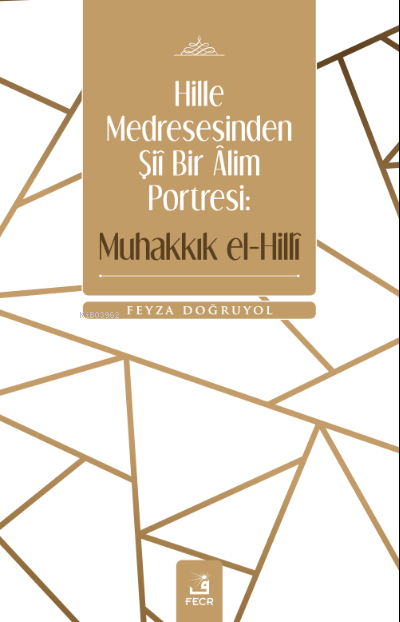 Hille Medresesinden Şiî Bir Âlim Portresi: Muhakkık el-Hillî