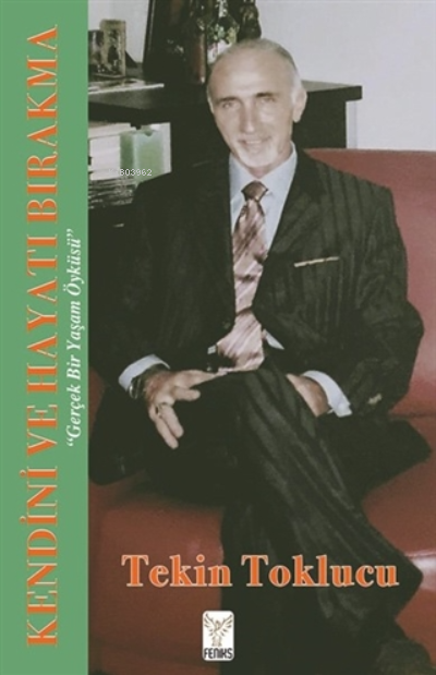  Kendini ve Hayatı BırakmaGerçek Bir Yaşam Öyküsü | Kendini ve Hayatı BırakmaGerçek Bir Yaşam Öyküsü | Tekin Toklucu | Feniks Kitap | 9786057351029 