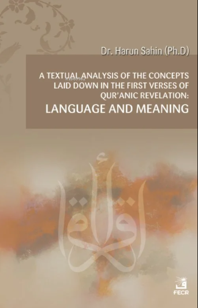 A Textual Analysis Of The Concepts Laid Down;In The First Verses Of Qur’anic Revelation: Language And Meaning