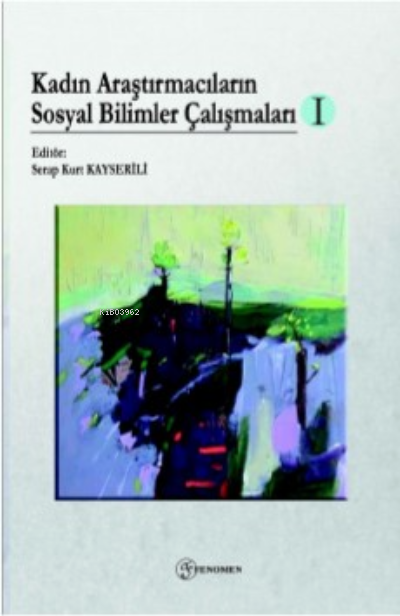  Kadın Araştırmacıların Sosyal Bilimler Çalışmaları I | Serap Kurt Kayserili | Fenomen Yayıncılık | 9786057244642 | 