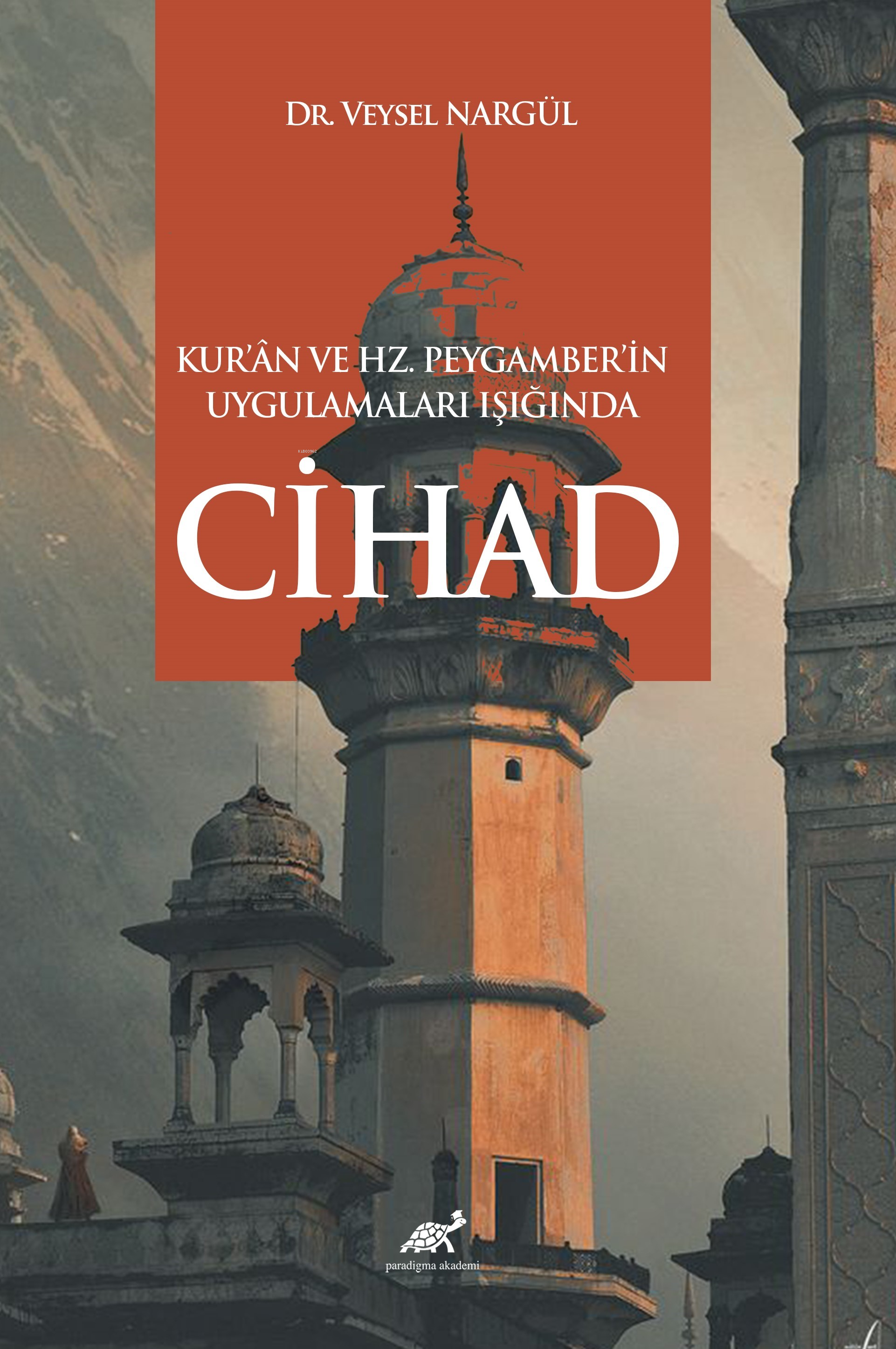  Kurân ve Hz Peygamberin Uygulamaları Işığında Cihad | Kurân ve Hz Peygamberin Uygulamaları Işığında Cihad | Veysel Nargül | Paradigma Akademi Yayınları | 9786256714861 