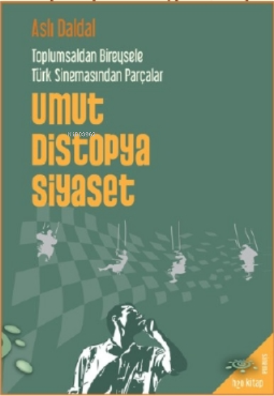 Umut Distopya Siyaset; Toplumsaldan Bireysele Türk Sİnemasından Parçalar