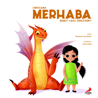  Ejderhana Merhaba Demeyi Nasıl Öğretirsin | Ejderhana Merhaba Demeyi Nasıl Öğretirsin | Eleonora Fornasari | Anna Lang | Neslihan Yalçın | Erdem Çocuk | 9786052792803 