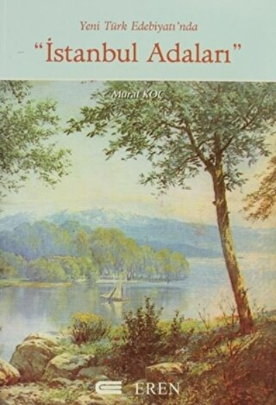  Yeni Türk Edebiyatında İstanbul Adaları | Yeni Türk Edebiyatında İstanbul Adaları | Murat Koç | Eren Yayıncılık ve Kitapçılık | 9789756372449 
