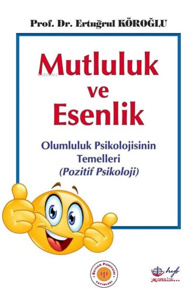  Mutluluk ve Esenlik Olumluluk Psikolojisinin Temelleri Pozitif Psikoloji | Ertuğrul Köroğlu | Hyb Yayıncılık | 9789753002288 | 