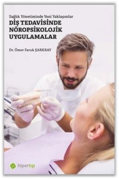  Diş Tedavisinde Nöropsikolojik UygulamalarSağlık Yönetiminde Yeni Yaklaşımlar | Ömer Faruk Şarkbay | Hiperlink Yayınları | 9786058244243 | 
