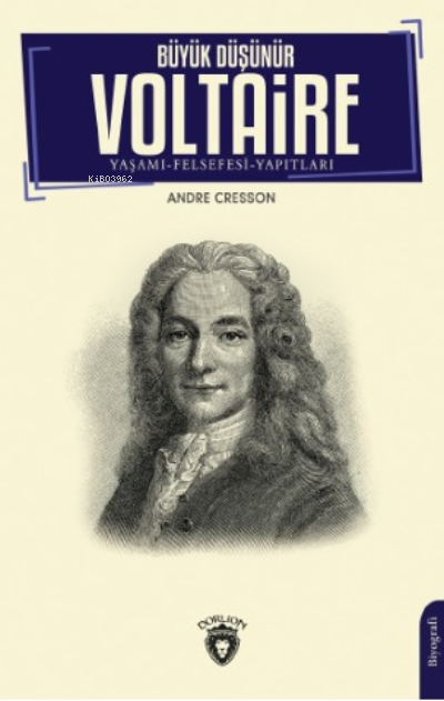 Büyük Düşünür Voltaire Yaşamı- Felsefesi-Yapıtları