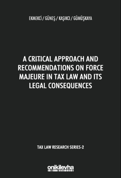 A Critical Approach and Recommendationson Force Majeure in Tax Law and Its Legal Consequences  Tax Law Research Series 2 | Kolektif | On İki Levha Yayıncılık | 9786254324574 | 