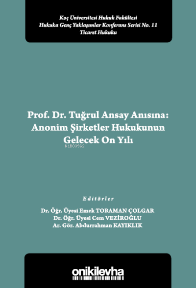  Prof Dr Tuğrul Ansay Anısına Anonim Şirketler Hukukunun Gelecek On Yılı | Abdurrahman Kayıklık | Emek Toraman Çolgar | Cem Veziroğlu | On İki Levha Yayıncılık | 9786254325281 | 