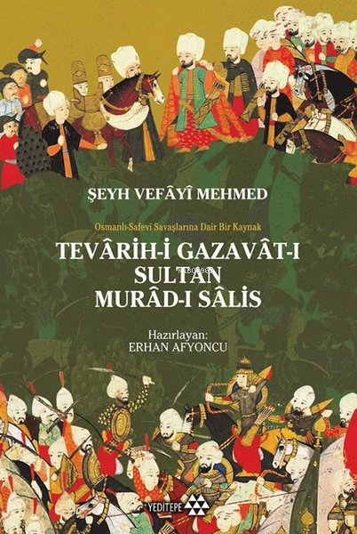 Tevârih - i Gazavât - ı Sultan Murâd- ı Sâlis;Osmanlı Safevi Savaşlarına Dair Bir Kaynak