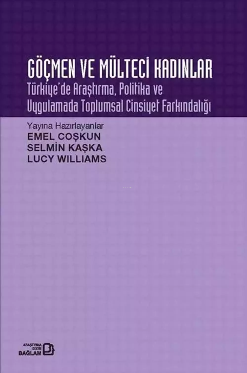 Göçmen ve Mülteci Kadınlar: Türkiye'de Araştırma Politika ve Uygulamada Toplumsal Cinsiyet Farkındal