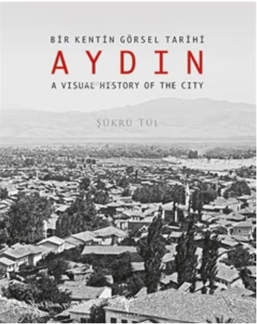  Bir Kentin Görsel Tarihi Aydın / A Visual History of the City | Şükrü Tül | Ege Yayınları | 9786059680714 | 