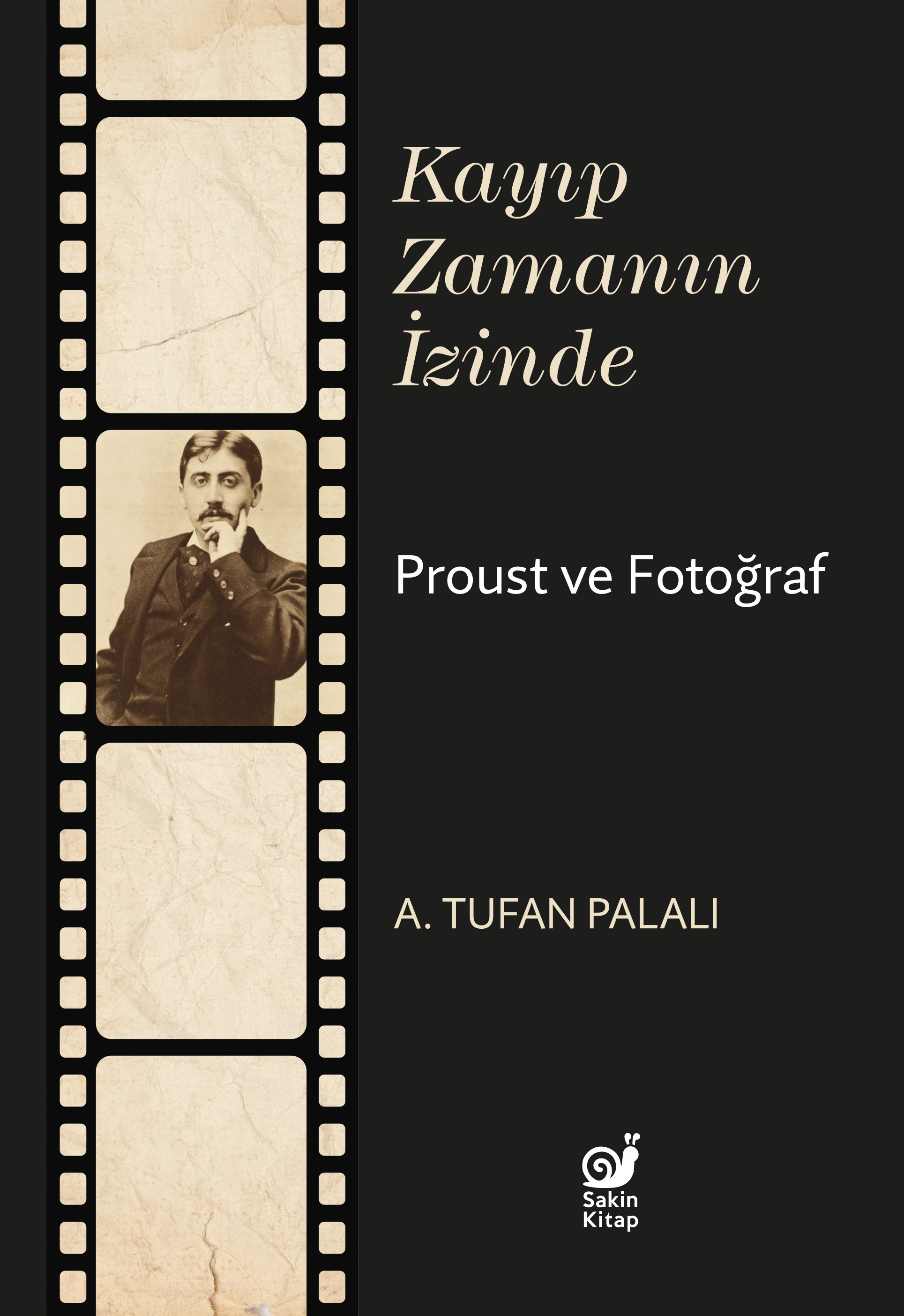  Kayıp Zamanın İzinde Proust ve Fotoğraf | Dilek Şişli | A Tufan Palalı | Çağrı Öner | Fatma Bengü Akyürek | Sakin Kitap | 9786057255389 | 