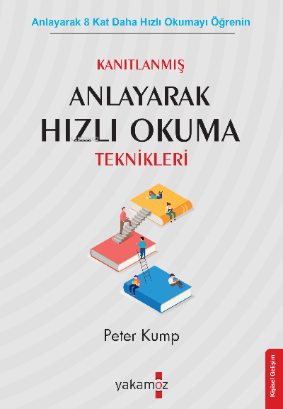  Anlayarak Hızlı Okuma Teknikleri Anlayarak 8 Kat Daha Hızlı Okumayı Öğrenin | Peter Kump | Başak Öztürk | Yakamoz Yayınları | 9786053845041 | 