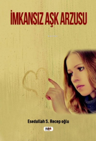  İmkansız Aşk Arzusu | Esedullah S Recepoğlu | Büşra Toprak | Senem Yıldırım | Alev Sevgi | M Nurullah Koç | Necmeddin Emre Gümüş | Yasir Güven | Tilki Kitap | 9786257654487 | 