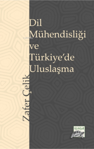 Dil Mühendisliği ve Türkiyede Uluslaşma | Dil Mühendisliği ve Türkiyede Uluslaşma | Zafer Çelik | Siyasiyat Yayınları | 9786057407528 