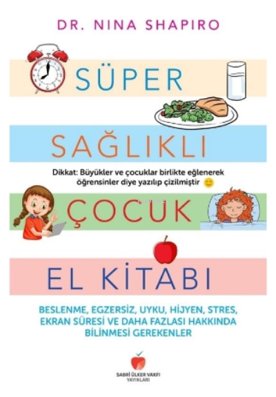 Süper Sağlıklı Çocuk El Kitabı (Yetişkinler için);Beslenme, Egzersiz, Uyku, Hijyen, Stres, Ekran Süresi ve Daha Fazlası Hakkında Bilmeniz Gerekenler