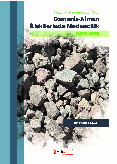 Osmanlı Kaynaklarına Göre  Osmanlı-Alman İlişkilerinde Madencilik (1871-1918)