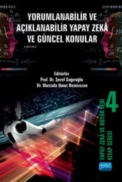 Yapay Zeka Ve Büyük Veri Kitap Serisi 4; Yorumlanabilir ve Açıklanabilir Yapay Zekâ ve Güncel Konular